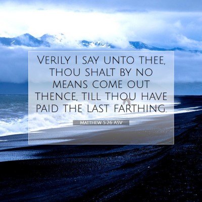 Picture 07 - Matthew 5:26 ASV - Verily I say unto thee, thou shalt by no means - Bible Verse Picture