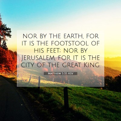 Picture 07 - Matthew 5:35 ASV - nor by the earth, for it is the footstool of his - Bible Verse Picture