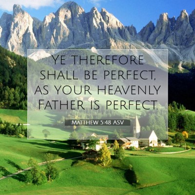 Picture 07 - Matthew 5:48 ASV - Ye therefore shall be perfect, as your heavenly - Bible Verse Picture