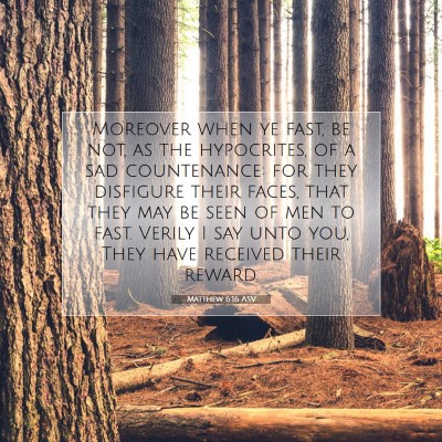 Picture 07 - Matthew 6:16 ASV - Moreover when ye fast, be not, as the hypocrites, - Bible Verse Picture