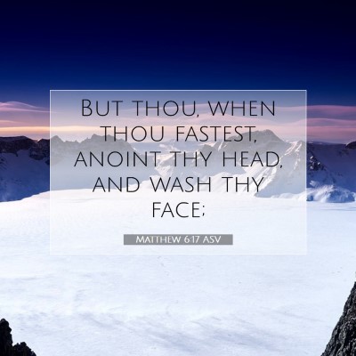 Picture 07 - Matthew 6:17 ASV - But thou, when thou fastest, anoint thy head, and - Bible Verse Picture