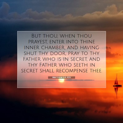 Picture 07 - Matthew 6:6 ASV - But thou, when thou prayest, enter into thine - Bible Verse Picture