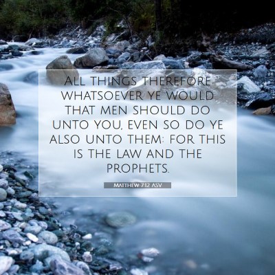 Picture 07 - Matthew 7:12 ASV - All things therefore whatsoever ye would that men - Bible Verse Picture