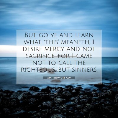 Picture 07 - Matthew 9:13 ASV - But go ye and learn what `this' meaneth, I desire - Bible Verse Picture