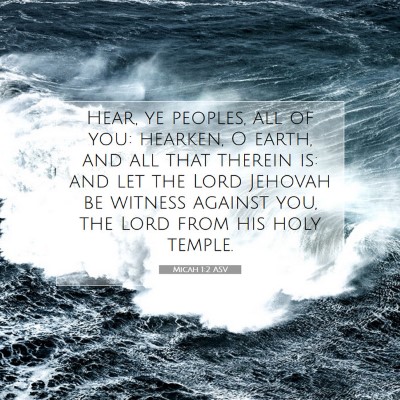 Picture 07 - Micah 1:2 ASV - Hear, ye peoples, all of you: hearken, O earth, - Bible Verse Picture