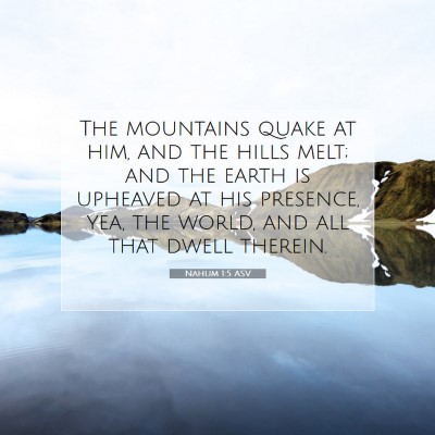 Picture 07 - Nahum 1:5 ASV - The mountains quake at him, and the hills melt; - Bible Verse Picture
