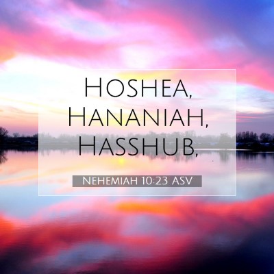 Picture 07 - Nehemiah 10:23 ASV - Hoshea, Hananiah, - Bible Verse Picture