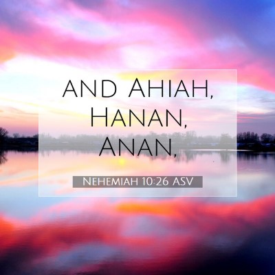 Picture 07 - Nehemiah 10:26 ASV - and Ahiah, Hanan, - Bible Verse Picture