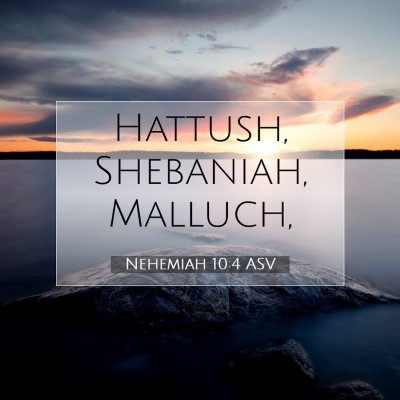 Picture 07 - Nehemiah 10:4 ASV - Hattush, Shebaniah, - Bible Verse Picture