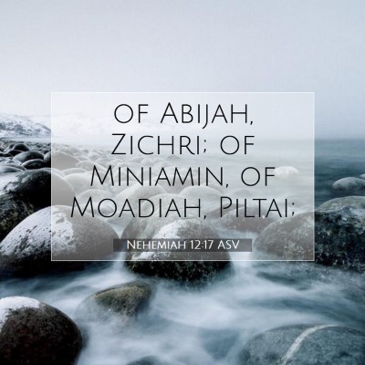 Picture 07 - Nehemiah 12:17 ASV - of Abijah, Zichri; of Miniamin, of Moadiah, - Bible Verse Picture