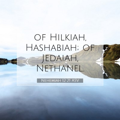 Picture 07 - Nehemiah 12:21 ASV - of Hilkiah, Hashabiah; of Jedaiah, - Bible Verse Picture