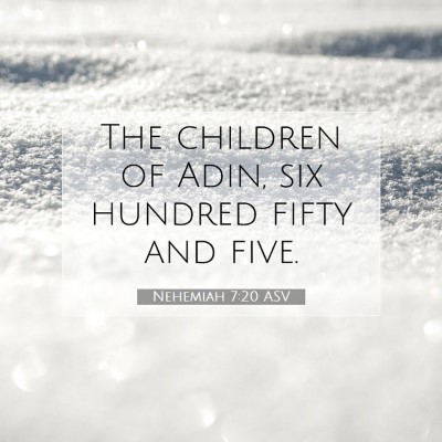 Picture 07 - Nehemiah 7:20 ASV - The children of Adin, six hundred fifty and - Bible Verse Picture