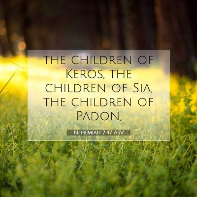 Picture 07 - Nehemiah 7:47 ASV - the children of Keros, the children of Sia, the - Bible Verse Picture