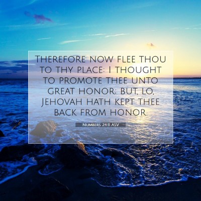 Picture 07 - Numbers 24:11 ASV - Therefore now flee thou to thy place: I thought - Bible Verse Picture