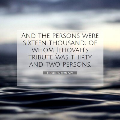 Picture 07 - Numbers 31:40 ASV - And the persons were sixteen thousand; of whom - Bible Verse Picture
