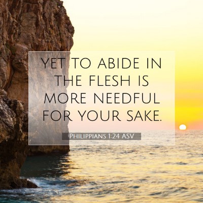 Picture 07 - Philippians 1:24 ASV - yet to abide in the flesh is more needful for - Bible Verse Picture