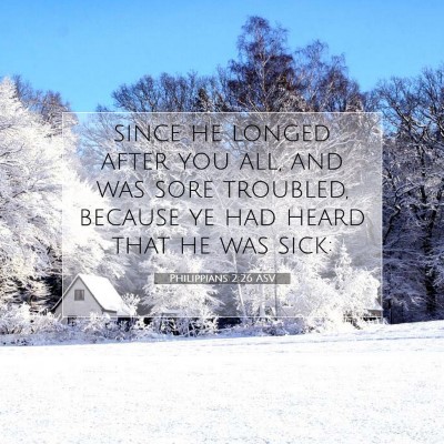 Picture 07 - Philippians 2:26 ASV - since he longed after you all, and was sore - Bible Verse Picture
