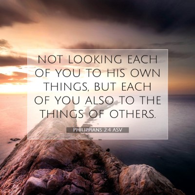 Picture 07 - Philippians 2:4 ASV - not looking each of you to his own things, but - Bible Verse Picture