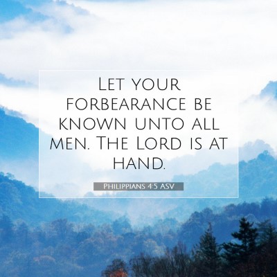Picture 07 - Philippians 4:5 ASV - Let your forbearance be known unto all men. The - Bible Verse Picture