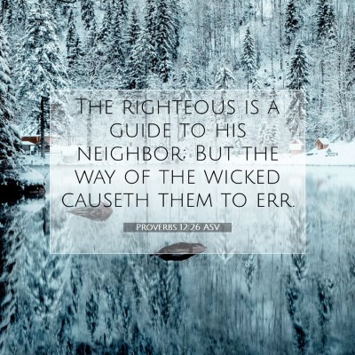 Picture 07 - Proverbs 12:26 ASV - The righteous is a guide to his neighbor; But the - Bible Verse Picture