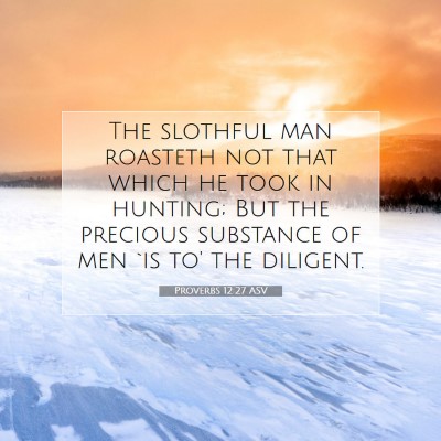 Picture 07 - Proverbs 12:27 ASV - The slothful man roasteth not that which he took - Bible Verse Picture