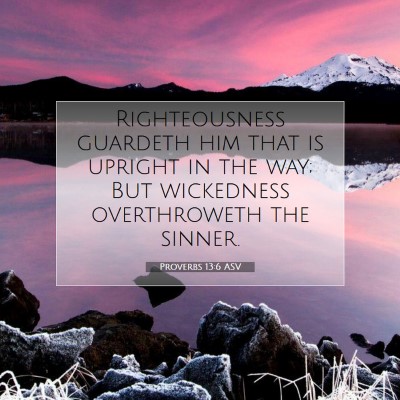 Picture 07 - Proverbs 13:6 ASV - Righteousness guardeth him that is upright in the - Bible Verse Picture