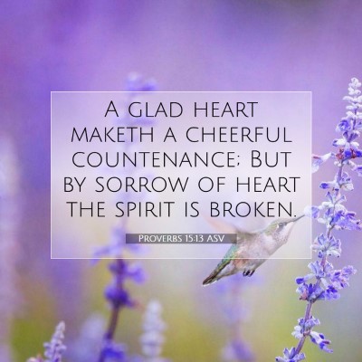 Picture 07 - Proverbs 15:13 ASV - A glad heart maketh a cheerful countenance; But - Bible Verse Picture