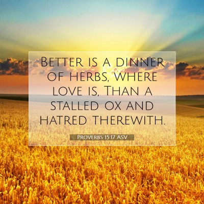 Picture 07 - Proverbs 15:17 ASV - Better is a dinner of herbs, where love is, Than - Bible Verse Picture