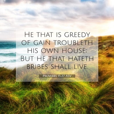 Picture 07 - Proverbs 15:27 ASV - He that is greedy of gain troubleth his own - Bible Verse Picture