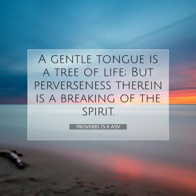 Picture 07 - Proverbs 15:4 ASV - A gentle tongue is a tree of life; But - Bible Verse Picture