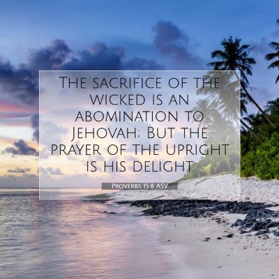 Picture 07 - Proverbs 15:8 ASV - The sacrifice of the wicked is an abomination to - Bible Verse Picture