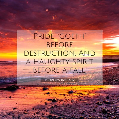 Picture 07 - Proverbs 16:18 ASV - Pride `goeth' before destruction, And a haughty - Bible Verse Picture