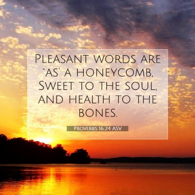 Picture 07 - Proverbs 16:24 ASV - Pleasant words are `as' a honeycomb, Sweet to the - Bible Verse Picture