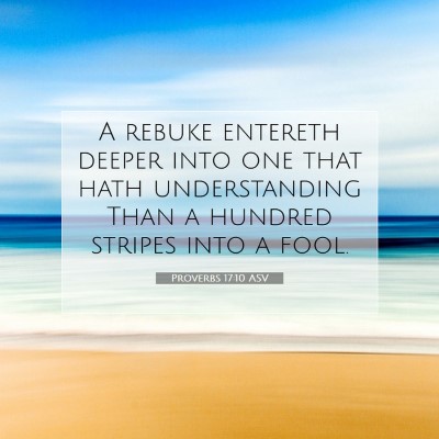 Picture 07 - Proverbs 17:10 ASV - A rebuke entereth deeper into one that hath - Bible Verse Picture