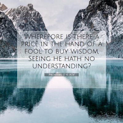 Picture 07 - Proverbs 17:16 ASV - Wherefore is there a price in the hand of a fool - Bible Verse Picture
