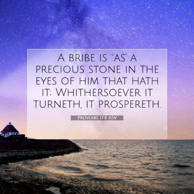 Picture 07 - Proverbs 17:8 ASV - A bribe is `as' a precious stone in the eyes of - Bible Verse Picture