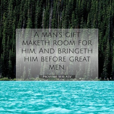 Picture 07 - Proverbs 18:16 ASV - A man's gift maketh room for him, And bringeth - Bible Verse Picture