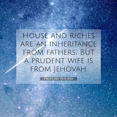 Picture 07 - Proverbs 19:14 ASV - House and riches are an inheritance from fathers; - Bible Verse Picture