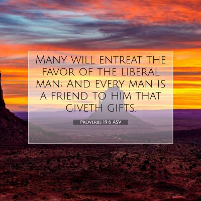 Picture 07 - Proverbs 19:6 ASV - Many will entreat the favor of the liberal man; - Bible Verse Picture