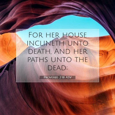 Picture 07 - Proverbs 2:18 ASV - For her house inclineth unto death, And her paths - Bible Verse Picture