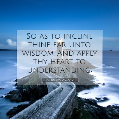 Picture 07 - Proverbs 2:2 ASV - So as to incline thine ear unto wisdom, And apply - Bible Verse Picture