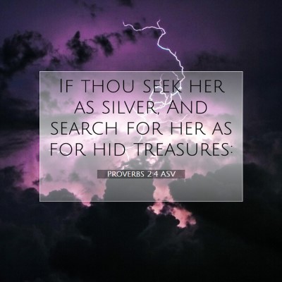 Picture 07 - Proverbs 2:4 ASV - If thou seek her as silver, And search for her as - Bible Verse Picture