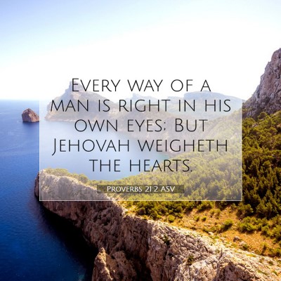 Picture 07 - Proverbs 21:2 ASV - Every way of a man is right in his own eyes; But - Bible Verse Picture