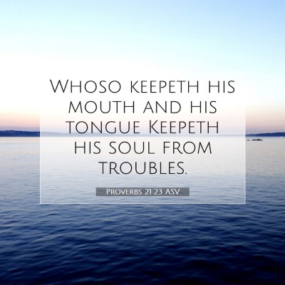 Picture 07 - Proverbs 21:23 ASV - Whoso keepeth his mouth and his tongue Keepeth - Bible Verse Picture