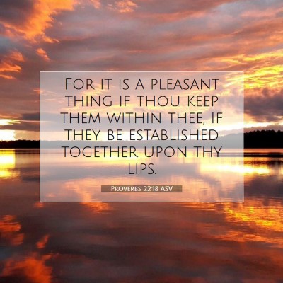 Picture 07 - Proverbs 22:18 ASV - For it is a pleasant thing if thou keep them - Bible Verse Picture