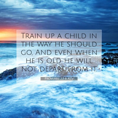 Picture 07 - Proverbs 22:6 ASV - Train up a child in the way he should go, And - Bible Verse Picture