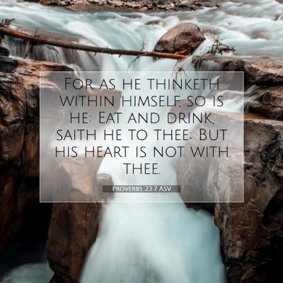 Picture 07 - Proverbs 23:7 ASV - For as he thinketh within himself, so is he: Eat - Bible Verse Picture