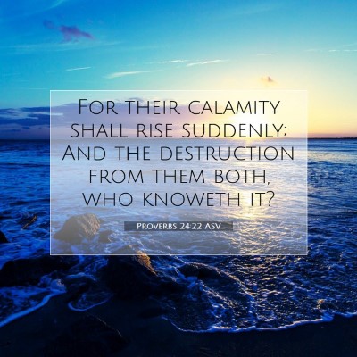 Picture 07 - Proverbs 24:22 ASV - For their calamity shall rise suddenly; And the - Bible Verse Picture