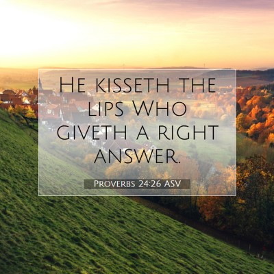 Picture 07 - Proverbs 24:26 ASV - He kisseth the lips Who giveth a right - Bible Verse Picture