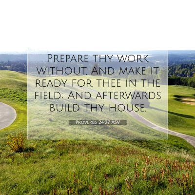 Picture 07 - Proverbs 24:27 ASV - Prepare thy work without, And make it ready for - Bible Verse Picture